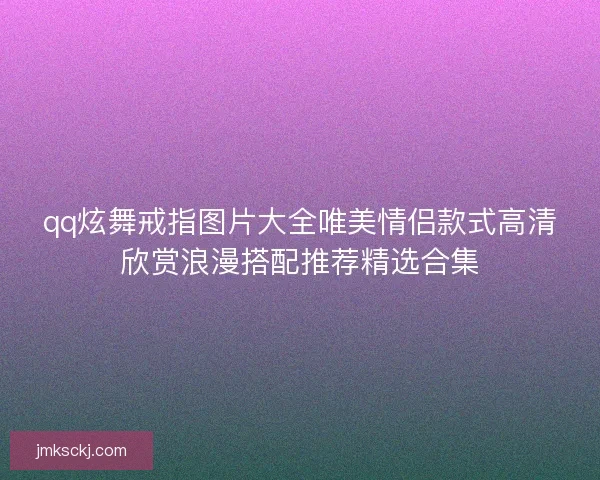 qq炫舞戒指图片大全唯美情侣款式高清欣赏浪漫搭配推荐精选合集